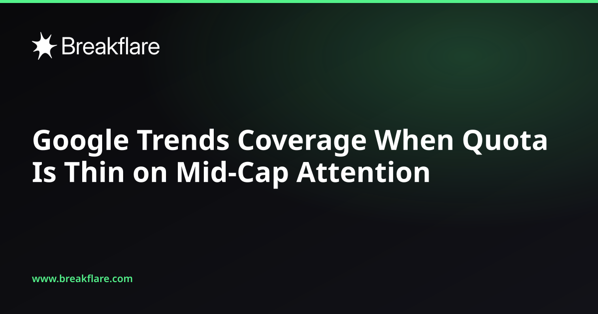 Google Trends Coverage When Quota Is Thin on Mid-Cap Attention - Breakflare blog cover