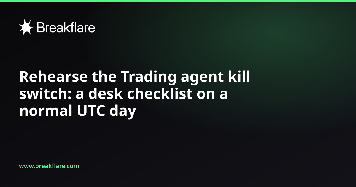 Rehearse the Trading agent kill switch: a desk checklist on a normal UTC day - Breakflare blog cover